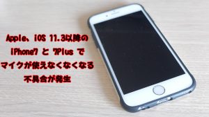 Apple iPhone 7 / 7Plus でiOS 11.3のアップデート後にマイクの不具合が発生