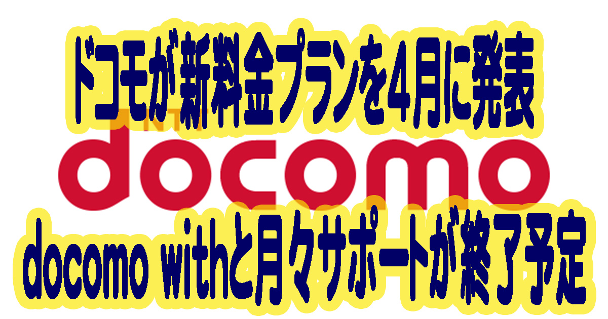 ドコモが新料金プランを4月に発表しdocomo withと月々サポートが終了予定