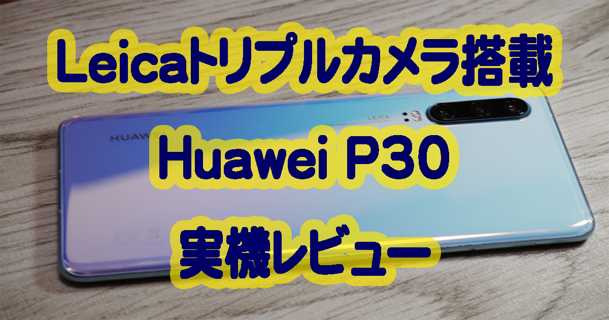 Huawei P30の実機レビューと購入先情報を掲載