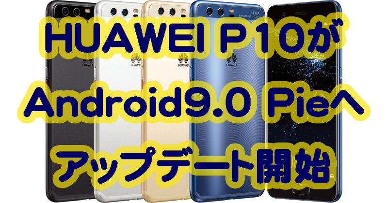 HUAWEI P10がAndroid9.0 Pieへアップデート開始