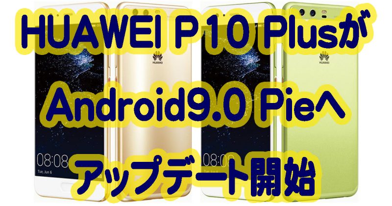 HUAWEI P10 PlusがAndroid9.0 Pieへアップデート開始