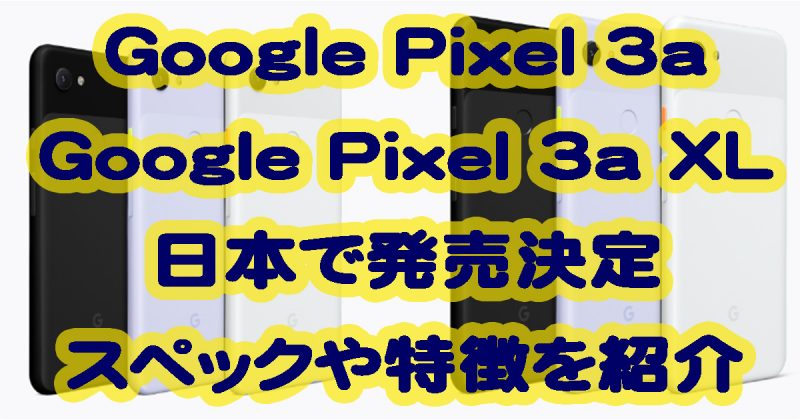 Google Pixel 3aとPixel 3a XLが日本で発売決定