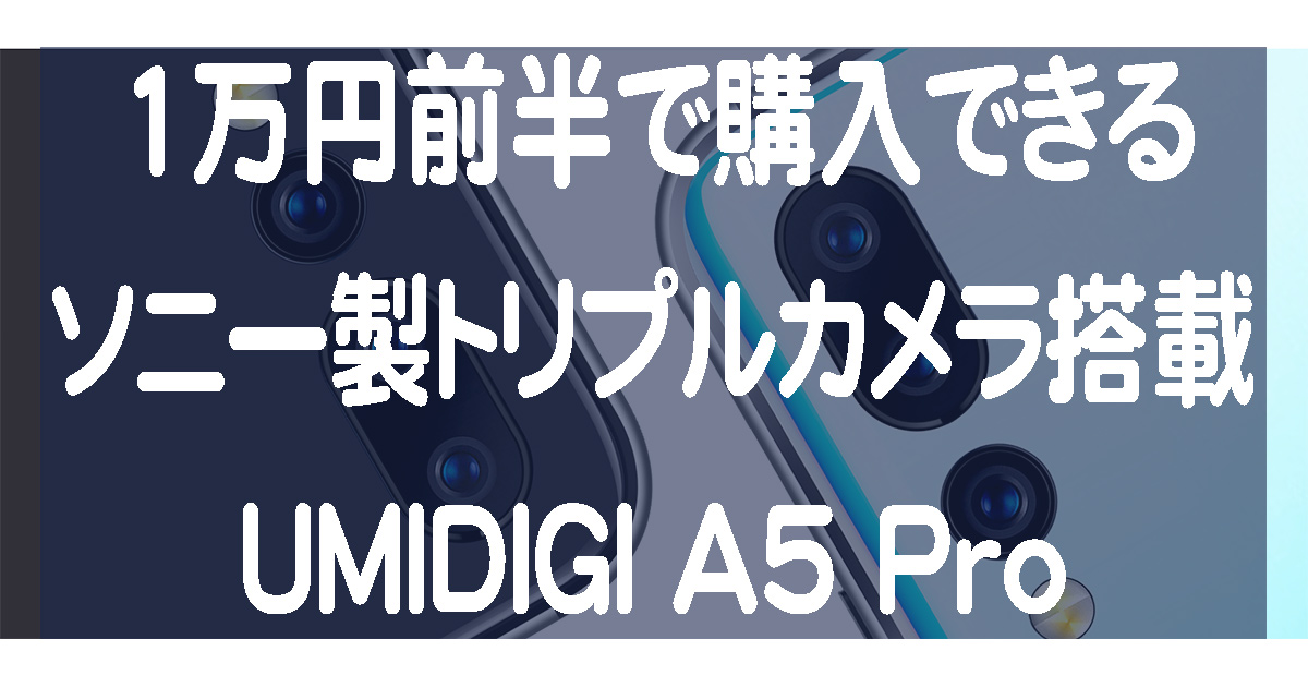 UMIDIGI A5 Proはトリプルカメラ搭載の1万円前半で購入できる格安スマホ